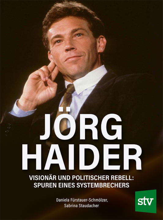 Jörg Haider - Visionär und politischer Rebell: Spuren eines Systembrechers